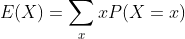E(X) = \sum_{x} x P(X = x).
